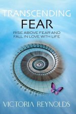 Transcending Fear: Rise Above Fear and Fall in Love With Life