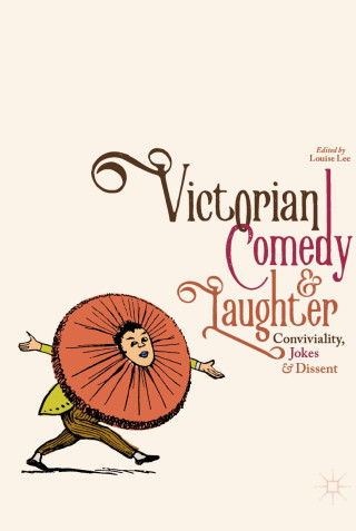 Victorian Comedy and Laughter: Conviviality, Jokes and Dissent