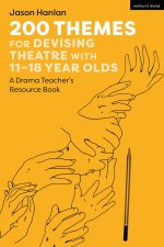 200 Themes for Devising Theatre with 11-18 Year Olds: A Drama Teacher's Resource Book