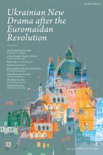 Ukrainian New Drama After the Euromaidan Revolution: Take the Rubbish Out, Sasha; A Time Traveller's Guide to Donbas; Pilates Time; Bomb; House of Gho