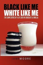 Black like me White like me: (The complexities of a life lived in chocolate & vanilla)