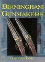 Birmingham Gun Makers: A Complete Overview of the Birmingham Gun Trade and its History as Well as a Listing of Birmingham Gun Makers