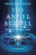 Angel Scroll, The – Prophecy. Destiny. Love – A Novel
