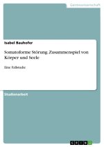 Somatoforme Störung. Zusammenspiel von Körper und Seele
