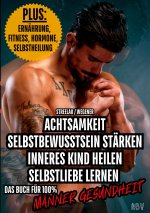 Achtsamkeit - Selbstbewusstsein stärken - Inneres Kind heilen - Selbstliebe lernen - PLUS: Ernährung, Fitness, Hormone, Selbstheilung