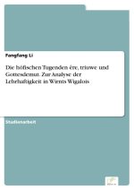 Die höfischen Tugenden ?re, triuwe und Gottesdemut. Zur Analyse der Lehrhaftigkeit in Wirnts Wigalois