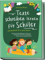 Texte schreiben lernen für Schüler - Das Workbook für 5. bis 8. Klasse: Mit praxiserprobten Methoden, Strategien und Übungen Schritt für Schritt zu gr
