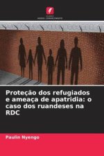 Proteç?o dos refugiados e ameaça de apatridia: o caso dos ruandeses na RDC