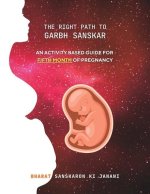 The Right Path to Garbh Sanskar - 5: An activity based guide for Fifth Month of Pregnancy