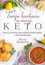 Twoja kuchnia w wersji keto. Naucz się gotować swoje ulubione posiłki zgodnie z dietą ketogeniczną