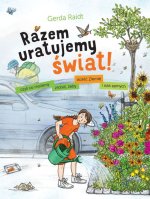 Razem uratujemy świat!  Czyli co możemy zrobić, żeby ocalić Ziemię i nas samych