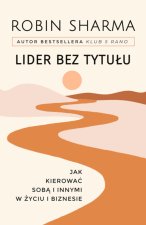 Lider bez tytułu Jak kierować sobą i innymi w życiu i biznesie