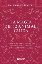 magia dei 12 animali guida. Scopri il tuo spirito alleato per conoscerti a fondo e superare ogni ostacolo