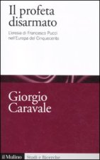 profeta disarmato. L'eresia di Francesco Pucci nell'Europa del Cinquecento