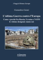 ultima guerra contro l'Europa. Come e perché fra Russia, Ucraina e NATO le vittime designate siamo noi