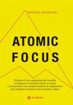 Atomic focus. Sfruttare il vero potere del cervello, sviluppare la resilienza contro lo stress e concentrarsi con semplici esercizi di respirazione pe