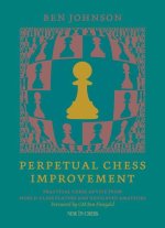 Perpetual Chess Improvement: Practical Chess Advice from World-Class Players and Dedicated Amateurs