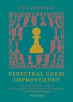 Perpetual Chess Improvement: Practical Chess Advice from World-Class Players and Dedicated Amateurs