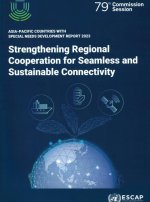 Asia-Pacific Countries with Special Needs Development Report 2023: Strengthening Regional Cooperation for Seamless and Sustainable Connectivity