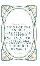 Catalogue of the COINS OF THE ANDHRA DYNASTY, THE WESTERN K?ATRAPAS, THE TRAIK??AKA DYNASTY, AND THE BODHI DYNASTY