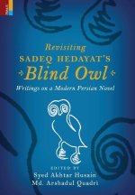 Revisiting Sadeq Hedayat's Blind Owl: Writings on a Modern Persian Novel: Writings on a Modern Persian Novel