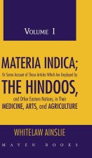 MATERIA INDICA; Or Some Account of Those Articles Which Are Employed by THE HINDOOS, and Other Eastern Nations, in Their MEDICINE, ARTS, and AGRICULTU