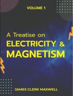A Treatise on Electricity & Magnetism VOLUME 1