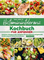 Das große Histaminintoleranz Kochbuch für Anfänger