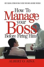 How to Manage Your Boss Before Firing Him