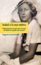Isabel e la sua ombra. Dall’Argentina degli anni Trenta all’Italia occupata dai nazisti