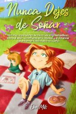 Nunca Dejes de So?ar: Historias inspiradoras de chicas únicas y maravillosas sobre el valor, la confianza en sí mismas y el potencial que en