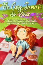 Ne Cesse Jamais de R?ver: Des histoires inspirantes de filles uniques et merveilleuses sur le courage, la confiance en soi et le potentiel que r