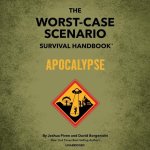 The Worst-Case Scenario Survival Handbook: Apocalypse: Expert Advice for Doomsday Situations