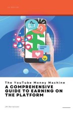 The YouTube Money Machine: A Comprehensive Guide to Earning on the Platform