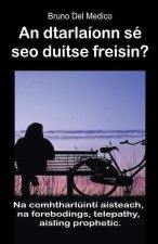 An dtarlaíonn sé seo duitse freisin? Na comhtharlúintí aisteach, na forebodings, telepathy, aisling prophetic.
