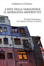 arte della variazione: il moralista imperfetto. Ettore Majorana, un intellettuale al bivio