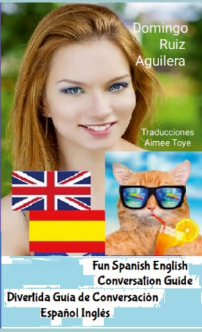 FUN SPANISH ENGLISH CONVERSATION GUIDE -- DIVERTIDA GUIA DE CONVERSACIÓN ESPA?OL INGLÉS