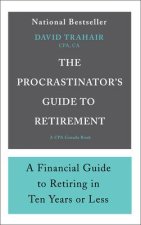 The Procrastinator's Guide to Retirement: A Financial Guide to Retiring in Ten Years or Less