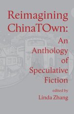 Reimagining Chinatown: An Anthology of Speculative Fiction