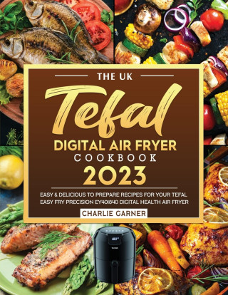The UK Tefal Digital Air Fryer Cookbook 2023 (Puha kötésű)