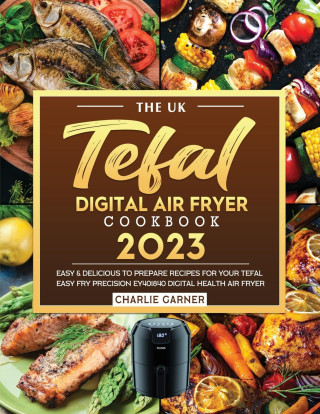 The UK Tefal Digital Air Fryer Cookbook 2023