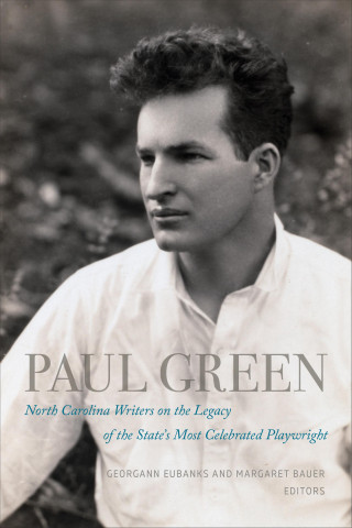 Paul Green: North Carolina Writers on the Legacy of the State's Most Celebrated Playwright