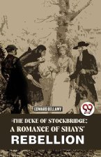The Duke Of Stockbridge: A Romance Of Shays' Rebellion