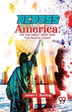 Across America: Or The Great West and The Pacific Coast