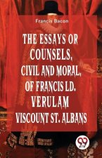 The Essays Or Counsels, Civil And Moral Of Francis Ld. Verulam Viscount St. Albans