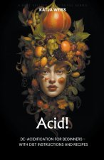 Acid! De-Acidification For Beginners - With Diet Instructions and Recipes