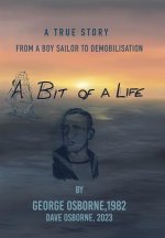 A Bit Of A Life: From A Boy Sailor To Demobilisatio