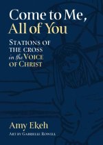 Come to Me, All of You: Stations of the Cross in the Voice of Christ