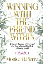 Winning With The Friend Within: A Nurse's Journey of Hope and Five Essentials to Help Heal A Hurting World