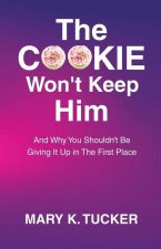 The COOKIE Won't Keep Him: And Why You Shouldn't Be Giving It Up In The First Place